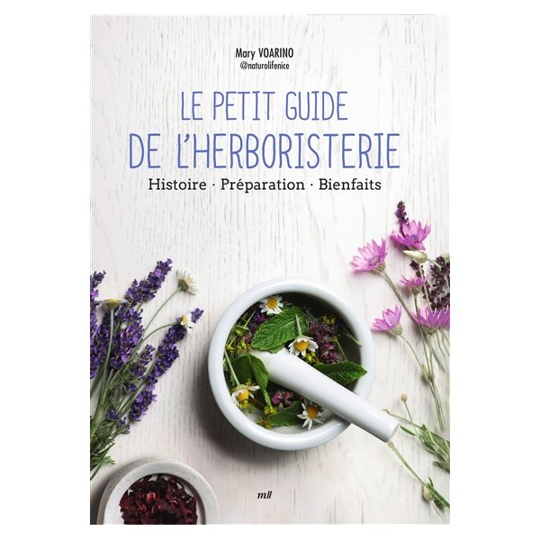 Le petit guide de l'herboristerie : histoire, préparation, bienfaits