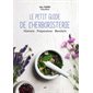 Le petit guide de l'herboristerie : histoire, préparation, bienfaits