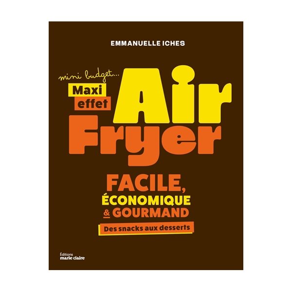 Air fryer mini budget..., maxi effet : facile, économique & gourmand : des snacks aux desserts