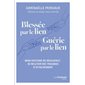 Blessée par le lien, guérie par le lien : mon histoire de résilience : se relever des traumas d'attachement