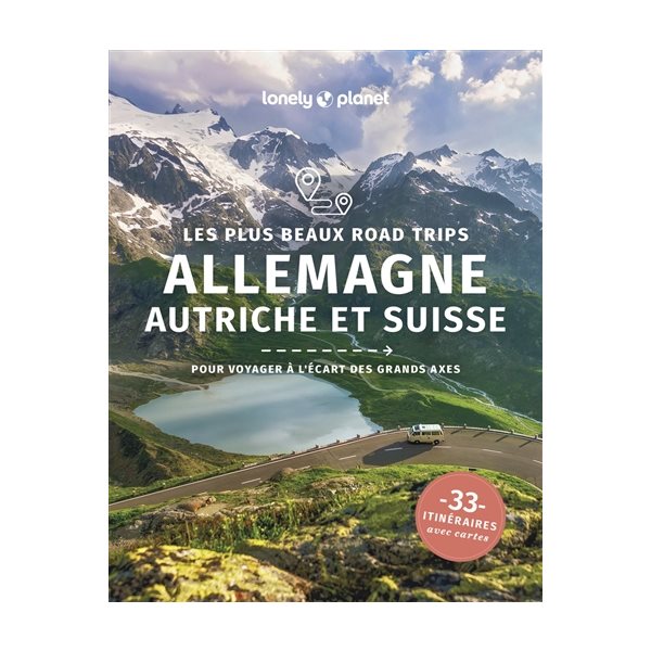 Allemagne, Autriche et Suisse : les plus beaux road trips : pour voyager à l'écart des grands axes, 33 itinéraires avec cartes