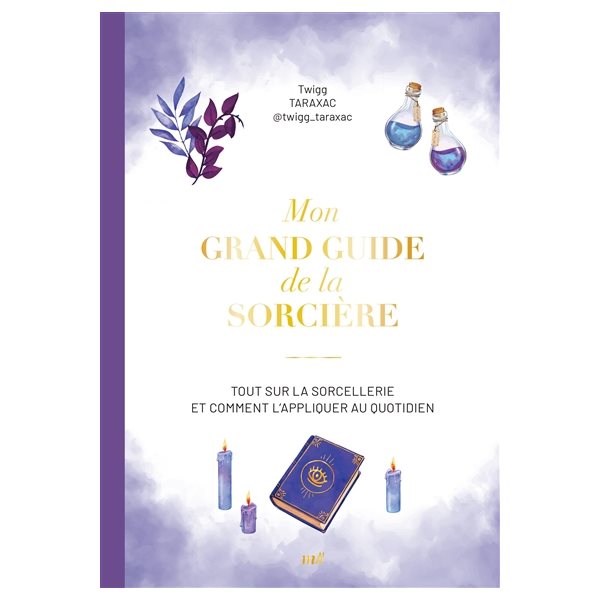 Mon grand guide de la sorcière : tout sur la sorcellerie et comment l'appliquer au quotidien