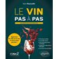 Le vin pas à pas : apprenez les clés sur le vin, et vivez votre passion !